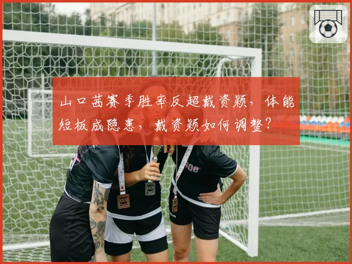 山口茜赛季胜率反超戴资颖,体能短板成隐患,戴资颖如何调整?