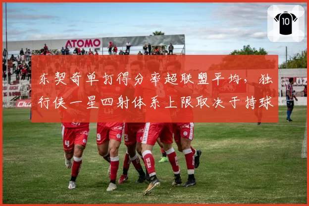 东契奇单打得分率超联盟平均,独行侠一星四射体系上限取决于持球挡拆