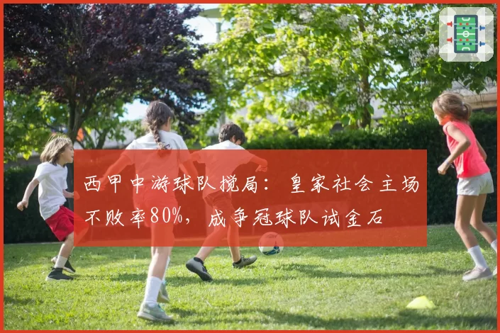 西甲中游球队搅局:皇家社会主场不败率80%,成争冠球队试金石